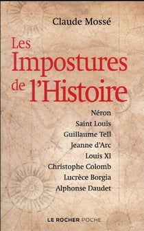Les impostures de l'histoire - Néron, saint Louis, Guillaume Tell, Jeanne d'Arc, Louis XI, Christophe Colomb, Lucrèce Borgia, Alphonse Daudet