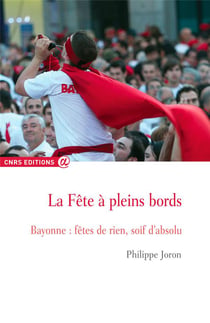 La fête à pleins bords - Bayonne : fêtes de rien, soif d'absolu