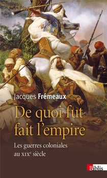 De quoi fut fait l'empire - les guerres coloniales au XIXe siècle