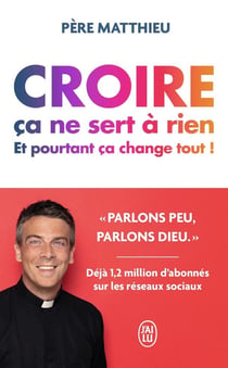 Croire, ça ne sert à rien, et pourtant, ça change tout !
