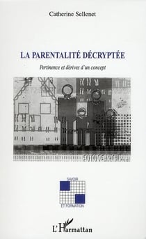 La parentalité décryptée - pertinence et dérives d'un concept