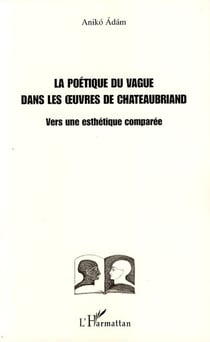 La poétique du vague dans les oeuvres de chateaubriand - vers une esthétique comparée