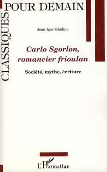 Carlo sgorlon romancier frioulan - société, mythe, écriture
