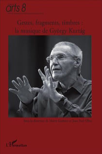 Gestes, fragments, timbres - la musique de György Kurtag