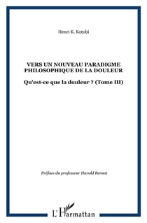 Vers un nouveau paradigme philosophique de la douleur - qu'est ce que la douleur ? Tome 3