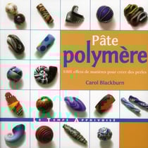 Pâte polymère - 1001 effets de matières pour créer des perles