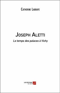 Joseph Aletti - le temps des palaces à Vichy