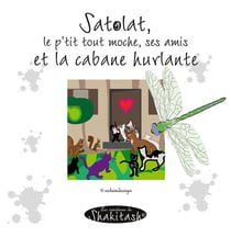 Satolat, le p'tit tout moche, tous ses amis et la cabane : Les aventures de Shakitash