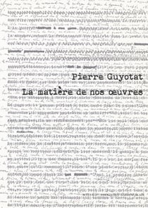 Pierre Guyotat - la matière de nos oeuvres