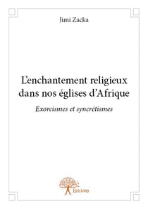 L'enchantement religieux dans nos églises d'afrique - exorcismes et syncrétismes