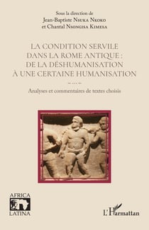 La condition servile dans la Rome antique :  de la déshumanisation à une certaine humanisation : Analyses et commentaires de textes choisis