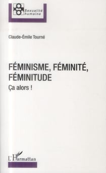 Féminisme, féminité, féminitude - ça alors !