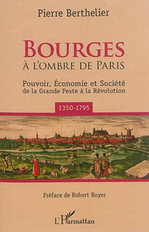 Bourges : À l'ombre de Paris - Pouvoir, économie et société de la Grande Peste à la Révolution (1350-1795)