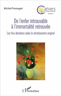 De l'enfer introuvable à l'immortalité retrouvée - les fins dernières selon le christianisme originel