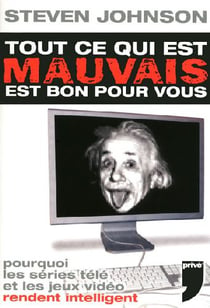 Tout ce qui est mauvais est bon pour vous - pourquoi les séries télé et les jeux vidéo rendent intelligent