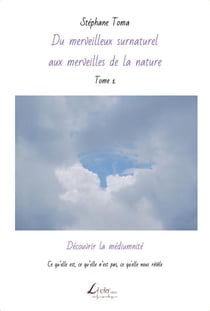 Du merveilleux surnaturel aux merveilles de la nature t.1 - découvrir la mediumnité : ce qu elle est, ce qu elle n'est pas, ce qu'elle nous révèle
