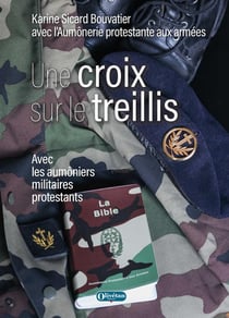 Une croix sur le treillis : Avec les aumôniers militaires protestants