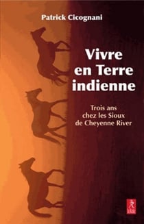 Vivre en terre indienne - trois ans chez les Sioux Lakotas