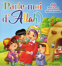 Parle-moi d'Allah : 10 récits illustrés pour découvrir Allah et Ses bienfaits