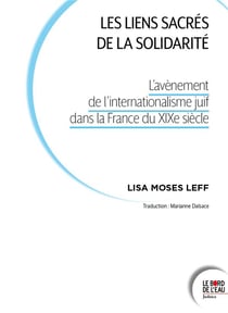 Les liens sacrés de la solidarité : L'avénement de l'internationalisme juif dans la France du XIXe siècle