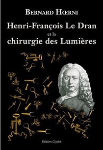 Henri-francois le dran, 1685-1770, et la chirurgie des lumieres