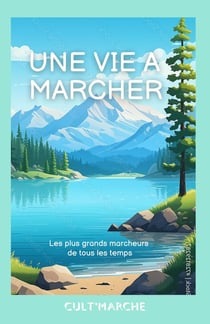 Une vie à marcher : Quelques-uns des plus grands marcheurs de tous les temps