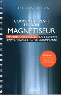 Comment devenir un bon magnétiseur - manuel d'exercices pour faciliter l'apprentissage et le perfectionnement