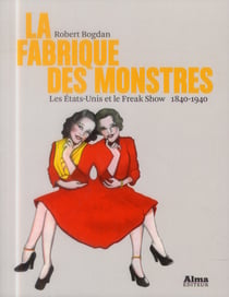 La fabrique des monstres - les etats-unis et le freak show 1840-1940