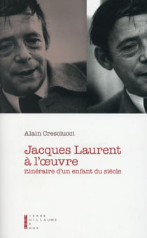 Jacques Laurent à l'oeuvre - intinéraire d'un enfant du siècle