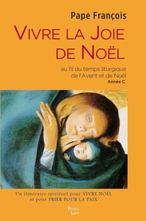 Vivre la joie de Noël : Au fil du temps liturgique de l'Avent et de Noël année C