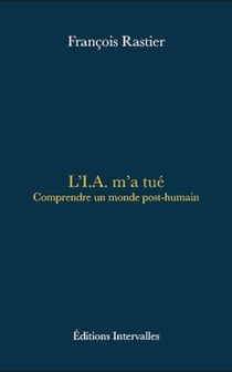 L'I.A. m'a tué : Comprendre un monde post-humain