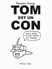 Tom est un con : Mais dans le bon sens du terme