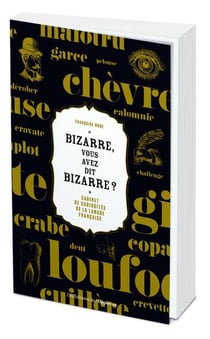 Bizarre, vous avez dit bizarre ? cabinet de curiosités de la langue française