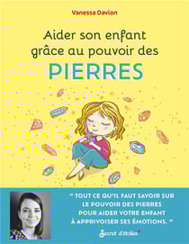Aider son enfant grâce au pouvoir des pierres : pour aider mon enfant à apprivoiser ses émotions