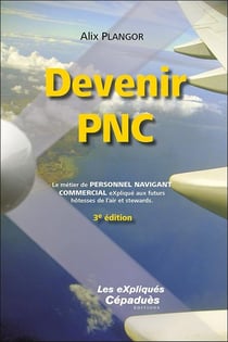 Devenir PNC : Le métier de personnel navigant commercial expliqué aux futurs hotesses de l'air et stewards. (3e édition)