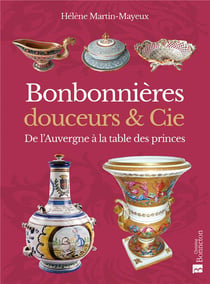 Bonbonnières, douceurs & cie : De l'Auvergne à la table des princes