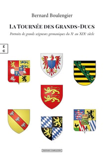 La tournée des grands-ducs : Portraits de grands seigneurs germaniques du Xe au XIXe siècle