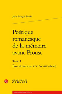 Poétique romanesque de la mémoire avant proust Tome 1 - éros réminiscent (XVIIe-XVIIIe siècles)