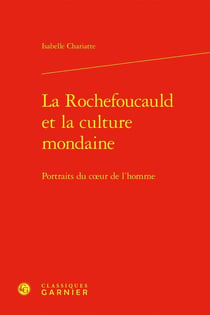 La Rochefoucauld et la culture mondaine : Portraits du coeur de l'homme