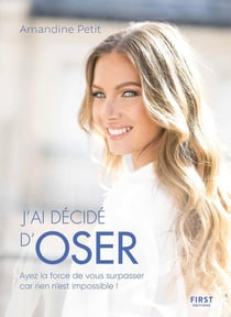 J'ai décidé d'oser : ayez la force de vous surpasser car rien n'est impossible !