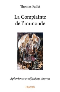 La Complainte de l'immonde : Aphorismes et réflexions diverses