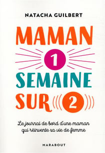Maman 1 semaine sur 2 - le journal de bord d'une maman qui réinvente sa vie de femme