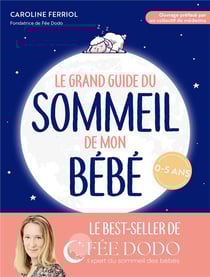 Le grand guide du sommeil de mon bébé : pleurs, difficultés pour s'endormir, réveils nocturnes... comment retrouver des nuits paisibles