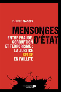 Mensonges d'Etat - entre fraude, corruption et terrorisme : la justice belge en faillite