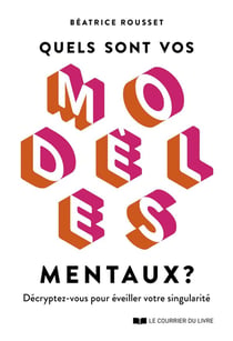 Quels sont vos modèles mentaux ? Décryptez-vous pour éveiller votre singularité