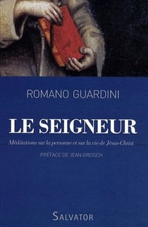 Le seigneur - méditations sur la personne et sur la vie de jésus-christ