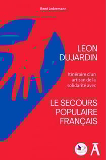 Léon Dujardin : Itinéraire d'un artisan de la solidarité avec le Secours Populaire Français