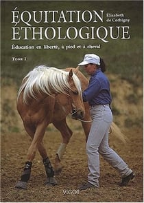 Équitation éthologique Tome 1 - éducation en liberté à pied et à cheval