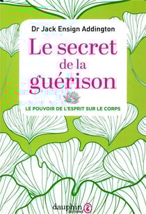 Le secret de la guérison - le pouvoir de l'esprit sur le corps