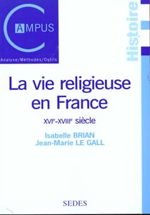 La vie religieuse en France - XVIe-XVIIIe siècle : XVIe-XVIIIe siècle